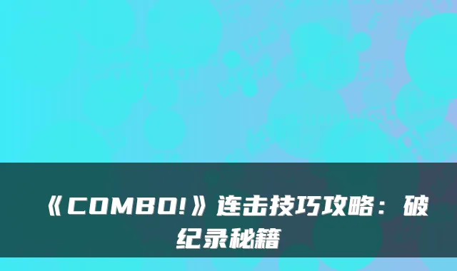 《COMBO!》连击技巧攻略:破纪录秘籍