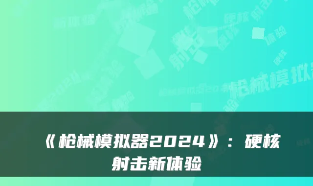 《枪械模拟器2024》：硬核射击新体验