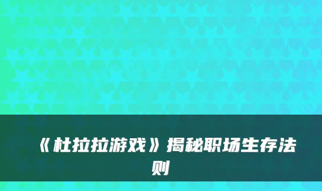 《杜拉拉游戏》揭秘职场生存法则