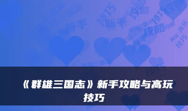 《群雄三国志》新手攻略与高玩技巧