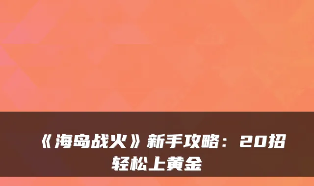 《海岛战火》新手攻略：20招轻松上黄金