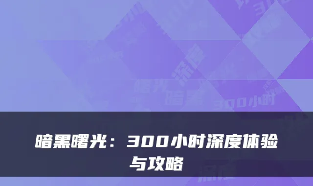暗黑曙光:300小时深度体验与攻略