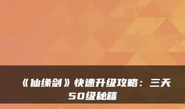 《仙缘剑》快速升级攻略：三天50级秘籍