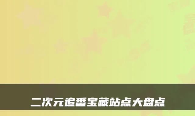 二次元追番宝藏站点大盘点