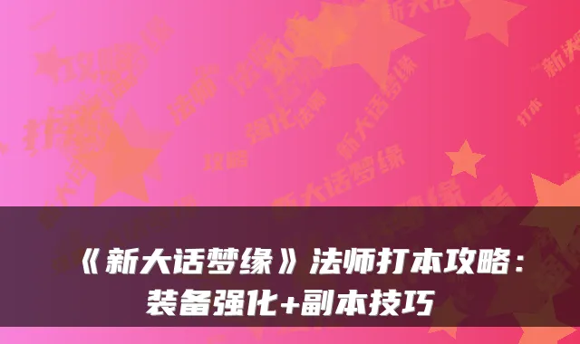 《新大话梦缘》法师打本攻略：装备强化+副本技巧