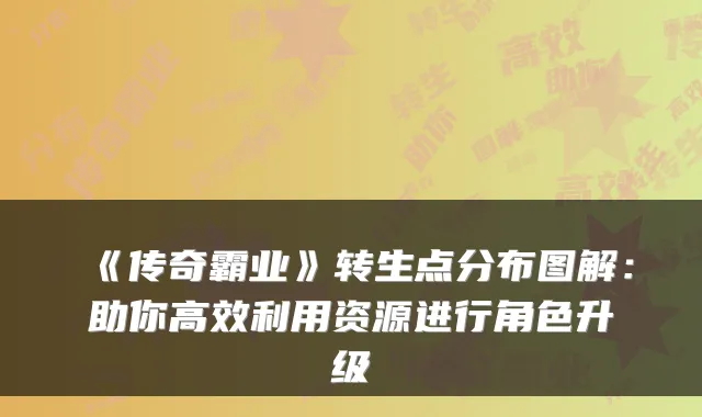 《传奇霸业》转生点分布图解：助你高效利用资源进行角色升级