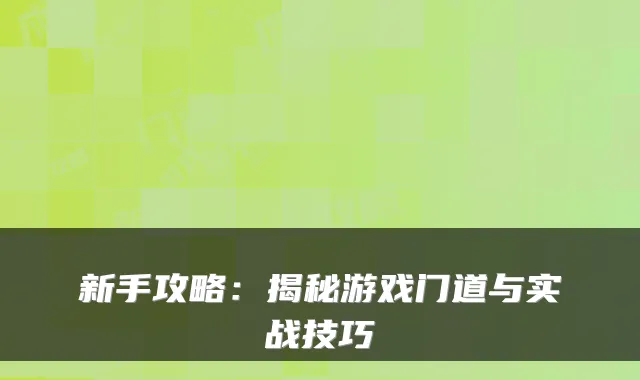 新手攻略：揭秘游戏门道与实战技巧