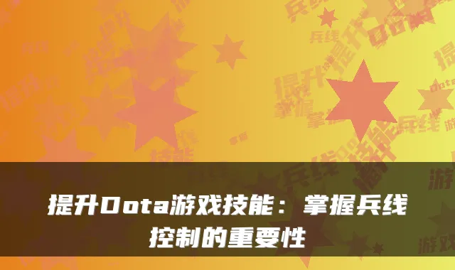 提升Dota游戏技能:掌握兵线控制的重要性
