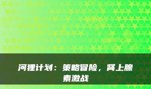 河狸计划：策略冒险，肾上腺素激战
