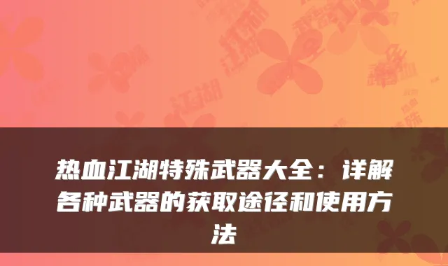 热血江湖特殊武器大全：详解各种武器的获取途径和使用方法