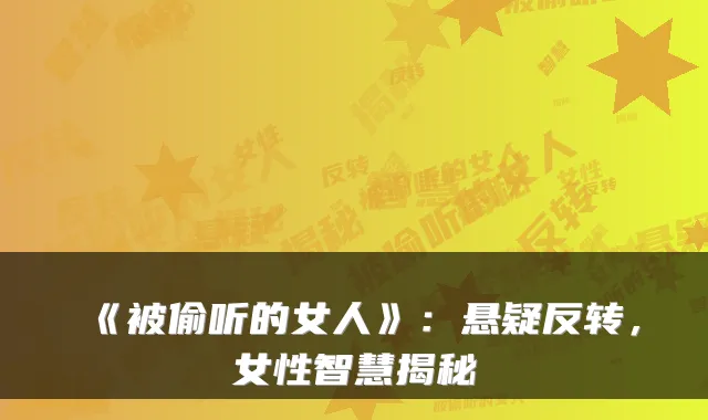 《被偷听的女人》：悬疑反转，女性智慧揭秘