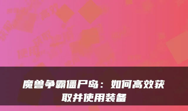 魔兽争霸僵尸岛：如何高效获取并使用装备