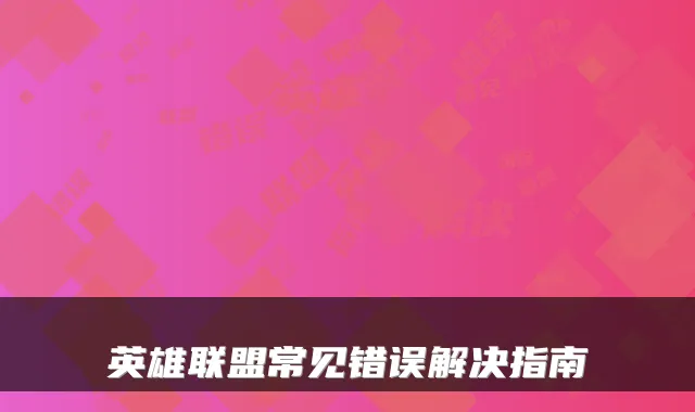英雄联盟常见错误解决指南
