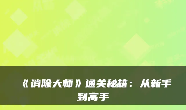 《消除大师》通关秘籍：从新手到高手