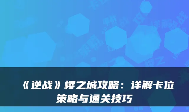 《逆战》樱之城攻略：详解卡位策略与通关技巧