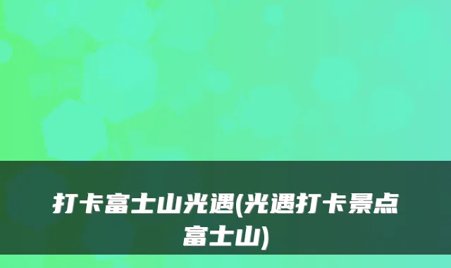 打卡富士山光遇(光遇打卡景点富士山)