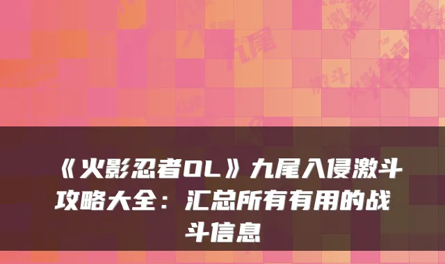 《火影忍者OL》九尾入侵激斗攻略大全：汇总所有有用的战斗信息