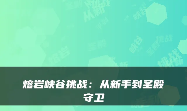 熔岩峡谷挑战:从新手到圣殿守卫