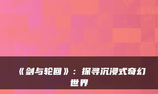 《剑与轮回》：探寻沉浸式奇幻世界