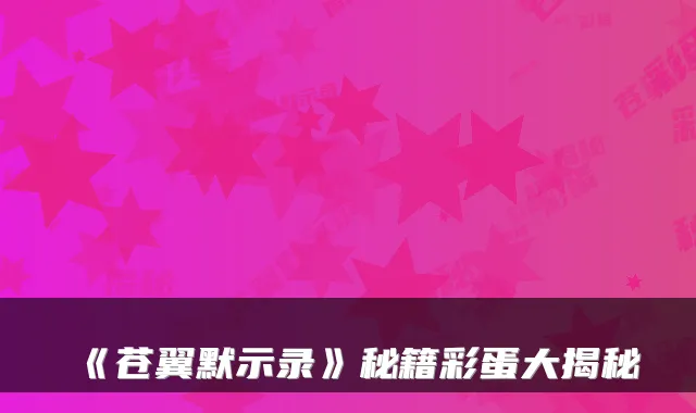 《苍翼默示录》秘籍彩蛋大揭秘