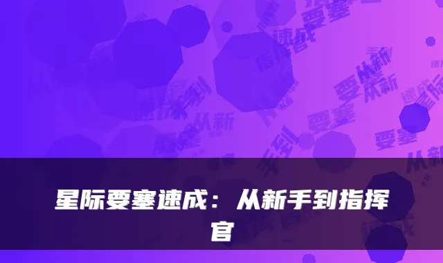 星际要塞速成:从新手到指挥官