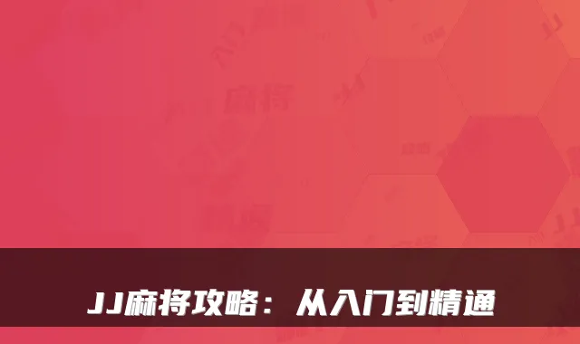 JJ麻将攻略:从入门到精通