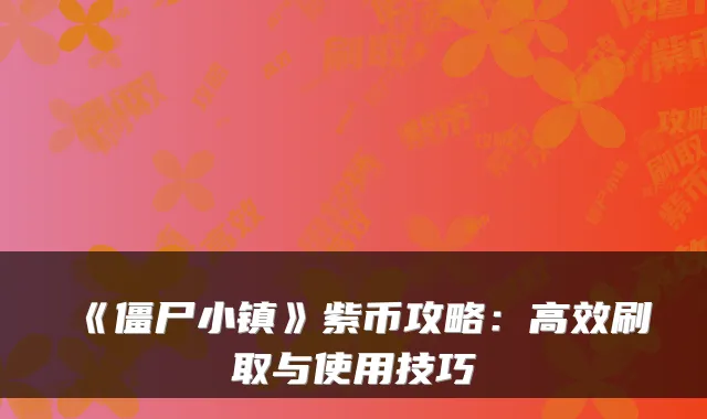 《僵尸小镇》紫币攻略:高效刷取与使用技巧