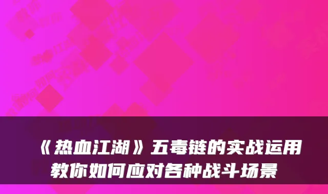 《热血江湖》五毒链的实战运用教你如何应对各种战斗场景