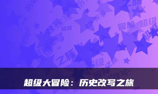 超级大冒险：历史改写之旅