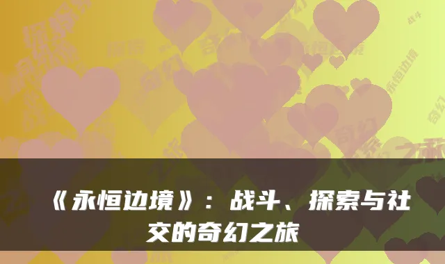 《永恒边境》:战斗、探索与社交的奇幻之旅
