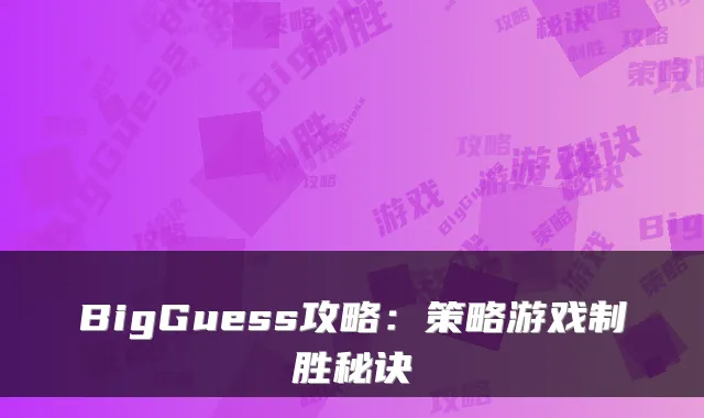 BigGuess攻略：策略游戏制胜秘诀