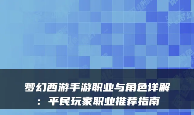 梦幻西游手游职业与角色详解：平民玩家职业推荐指南