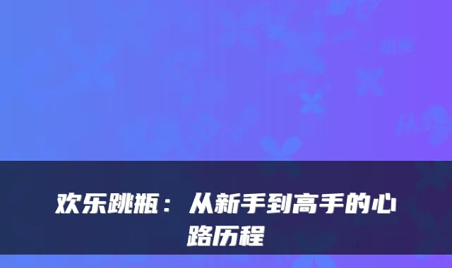 欢乐跳瓶：从新手到高手的心路历程