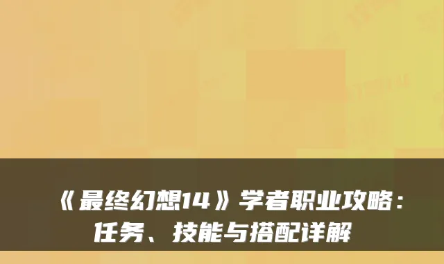 《终幻想14》学者职业攻略：任务、技能与搭配详解