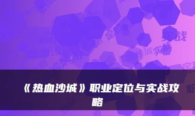 《热血沙城》职业定位与实战攻略