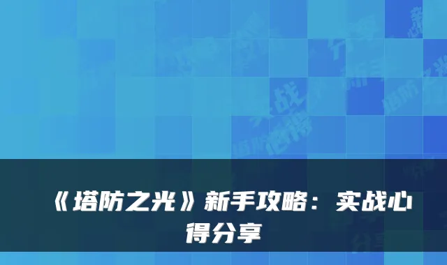 《塔防之光》新手攻略：实战心得分享