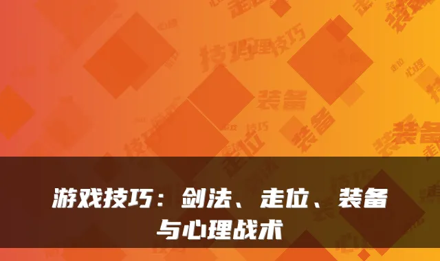 游戏技巧：剑法、走位、装备与心理战术
