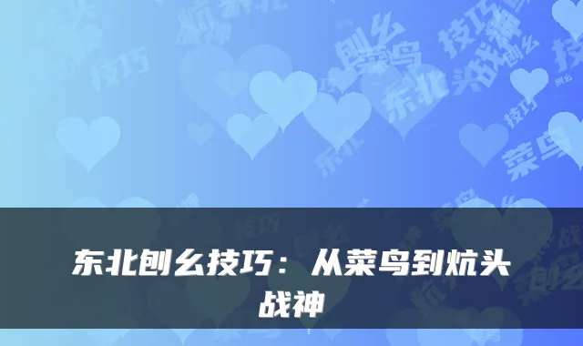东北刨幺技巧：从菜鸟到炕头战神