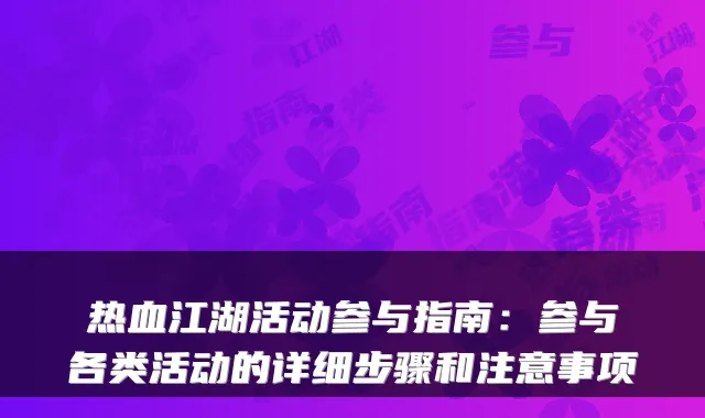 热血江湖活动参与指南：参与各类活动的详细步骤和注意事项