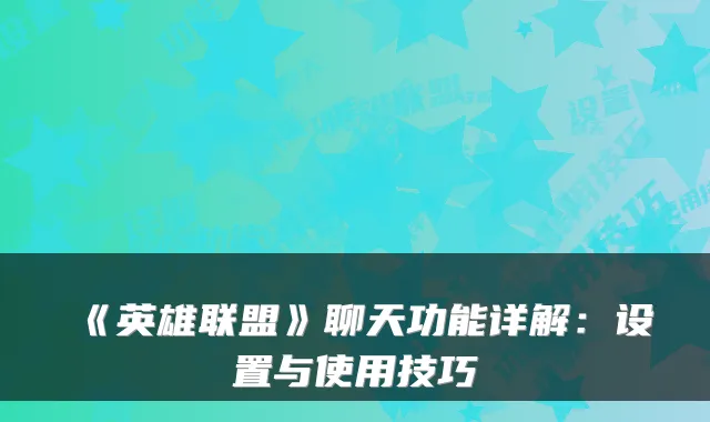 《英雄联盟》聊天功能详解:设置与使用技巧