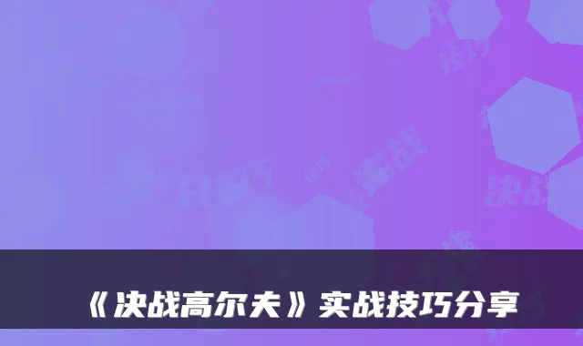 《决战高尔夫》实战技巧分享