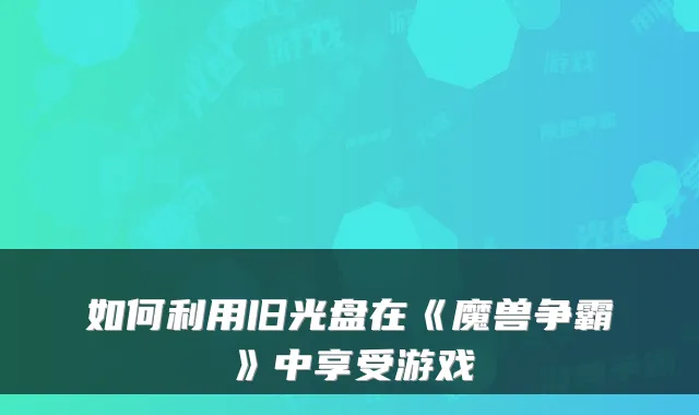 如何利用旧光盘在《魔兽争霸》中享受游戏