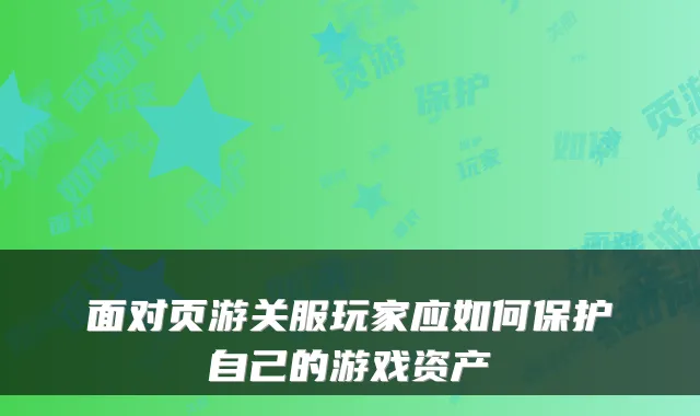 面对页游关服玩家应如何保护自己的游戏资产