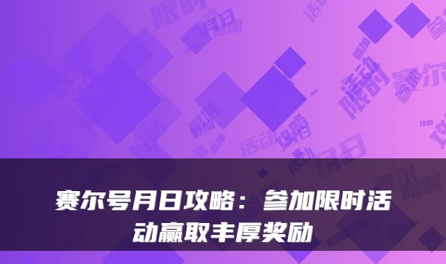 赛尔号月日攻略：参加限时活动赢取丰厚奖励