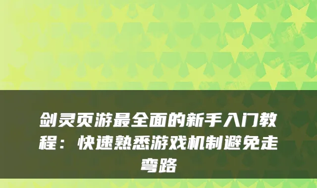 剑灵页游全面的新手入门教程:快速熟悉游戏机制避免走弯路
