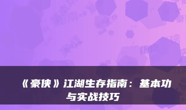 《豪侠》江湖生存指南:基本功与实战技巧