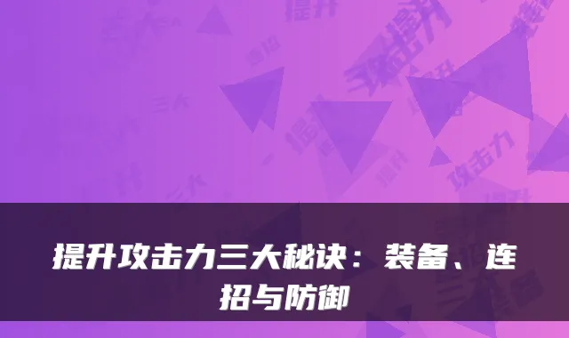 提升攻击力三大秘诀:装备、连招与防御