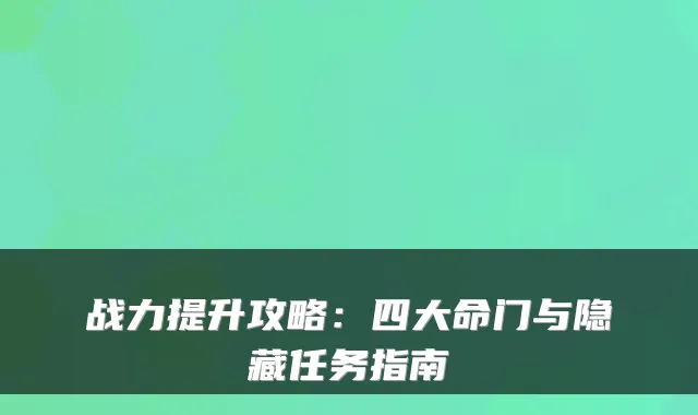 战力提升攻略：四大命门与隐藏任务指南
