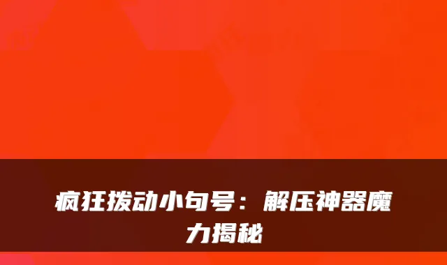 疯狂拨动小句号：解压神器魔力揭秘