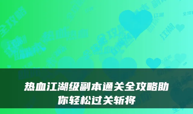热血江湖级副本通关全攻略助你轻松过关斩将